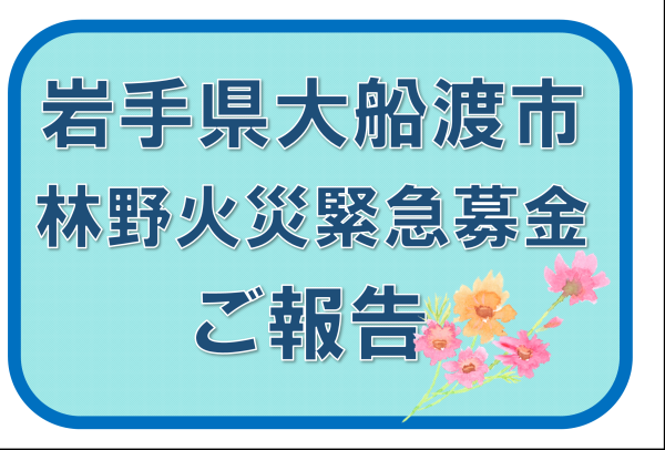 【ご報告】岩手県大船渡市林野火災緊急支援募金　ご報告